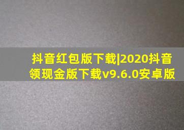 抖音红包版下载|2020抖音领现金版下载v9.6.0安卓版